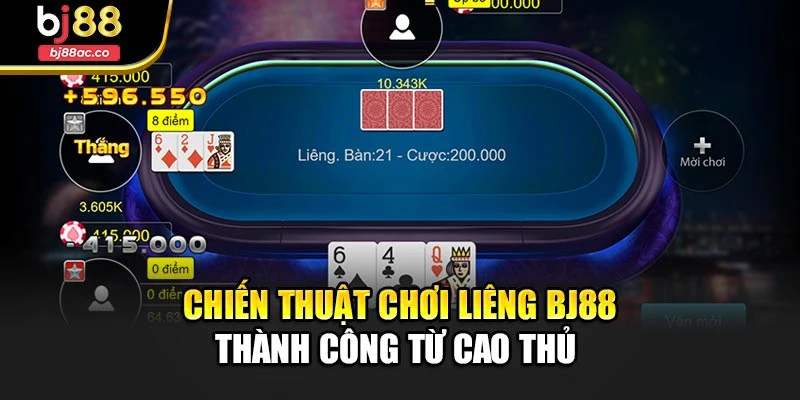 Chiến thuật chơi Liêng Bj88 thành công từ cao thủ 