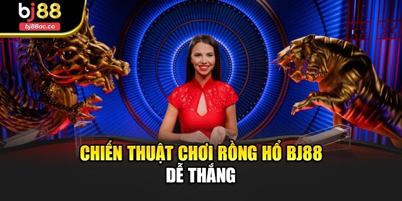 Chiến thuật chơi Rồng Hổ Bj88 dễ thắng
