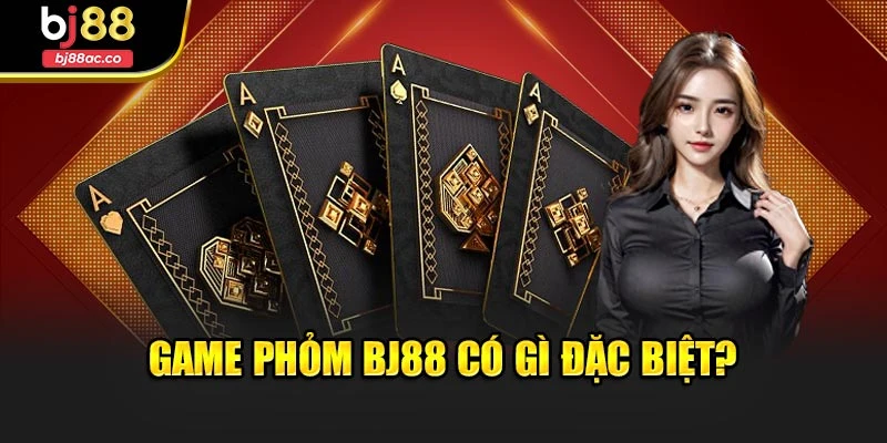 Game Phỏm Bj88 có gì đặc biệt