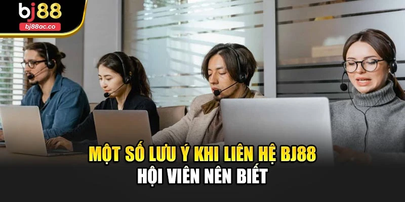 Một số lưu ý khi liên hệ Bj88 hội viên nên biết