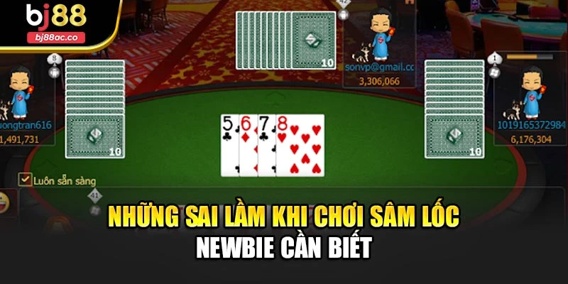 Những sai lầm khi chơi Sâm lốc newbie cần biết