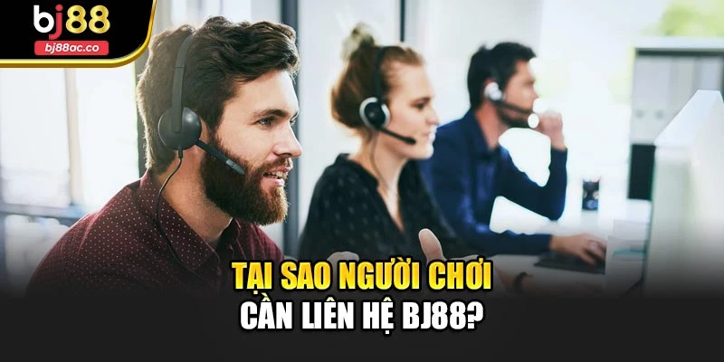 Tại sao người chơi cần liên hệ Bj88?
