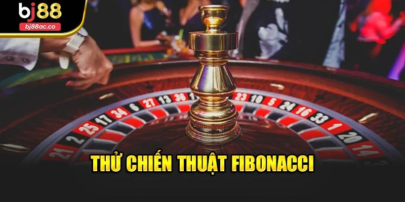 Thử chiến thuật Fibonacci
