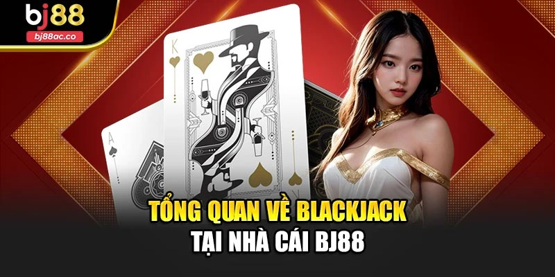 Tổng quan về Blackjack tại nhà cái Bj88